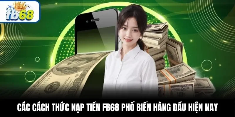 Các cách thức nạp tiền FB68 phổ biến hàng đầu hiện nay