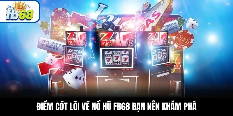 Điểm cốt lõi về nổ hũ FB68 bạn nên khám phá