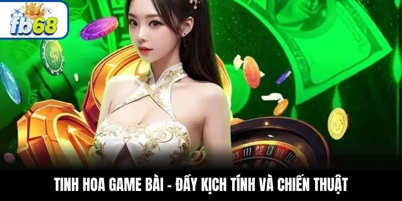 Tinh hoa game bài – Đầy kịch tính và chiến thuật