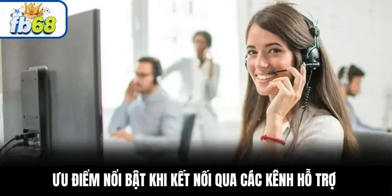 Ưu điểm nổi bật khi kết nối qua các kênh hỗ trợ