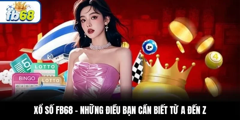 Xổ số FB68 – Những điều bạn cần biết từ A đến Z